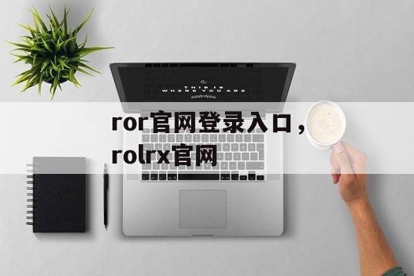 ror官网登录入口，rolrx官网