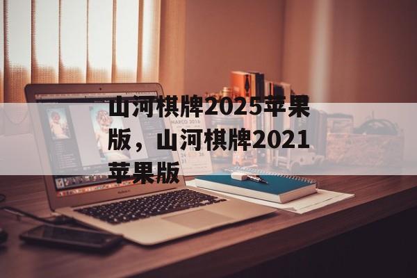 山河棋牌2025苹果版，山河棋牌2021苹果版