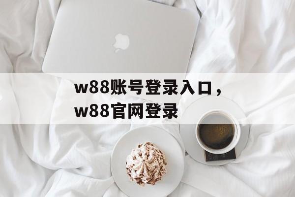 w88账号登录入口，w88官网登录