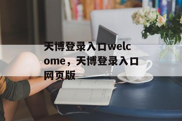 天博登录入口welcome，天博登录入口网页版