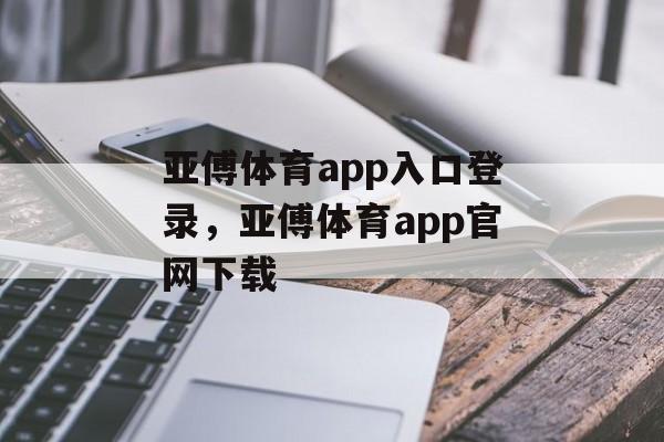 亚傅体育app入口登录，亚傅体育app官网下载